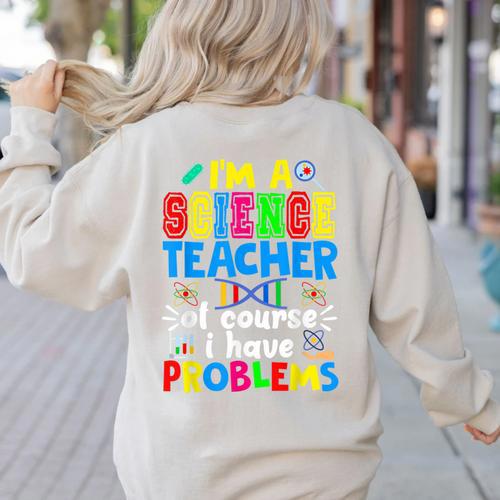 I'm Science Teacher Of Course I Have Problems Back To School Men Women Women's Sweatshirt Back Print - teacherstshirts.com AU