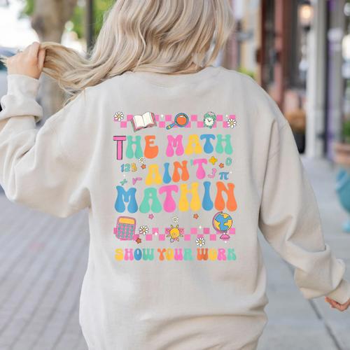 The Math Ain't Mathin Show Your Work Math Teacher Crew Women's Sweatshirt Back Print - teacherstshirts.com AU