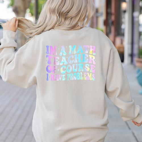 Math Teacher Im a Math Teacher Of Course I Have Problems Women's Sweatshirt Back Print - teacherstshirts.com AU