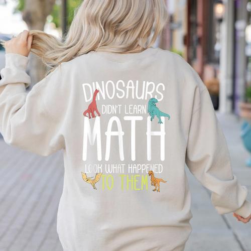 Math Teacher Dinosaurs Didn't Learn Math Mathematics Women's Sweatshirt Back Print - teacherstshirts.com AU