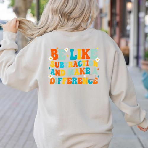 Math Teacher Be Like Subtraction And Make a Difference Women's Sweatshirt Back Print - teacherstshirts.com