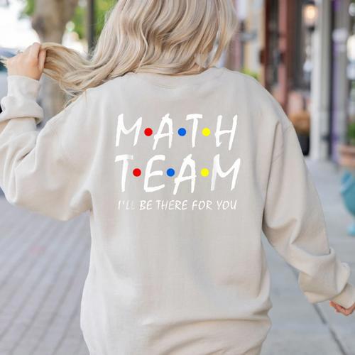 Math Team I'Ll Be There For You Math Teacher Math Squad Women's Sweatshirt Back Print - teacherstshirts.com UK