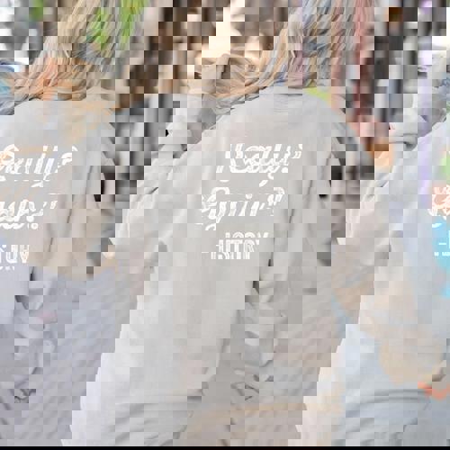 Really Again History History Teacher Saying T-Shirt Women&#x27;s Sweatshirt Back Print - teacherstshirts.com