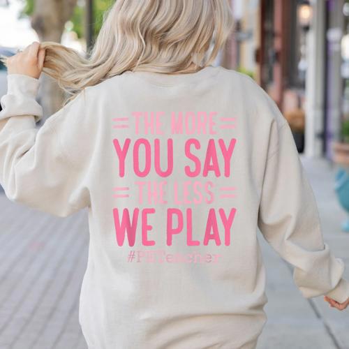 The More You Say The Less We Play PE Teacher Women's Sweatshirt Back Print - teacherstshirts.com UK