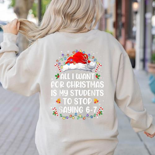 Stop Saying 6-7 Teacher Students 67 Christmas Meme 6 7 Women's Sweatshirt Back Print - teacherstshirts.com
