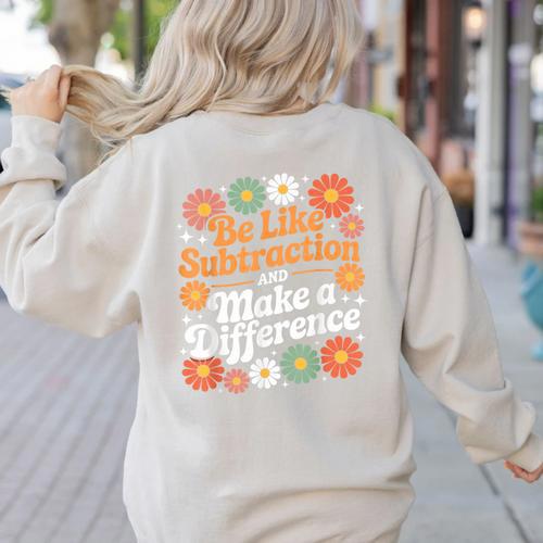 Be Like Subtraction Make A Difference Teacher Student Math Women's Sweatshirt Back Print - teacherstshirts.com