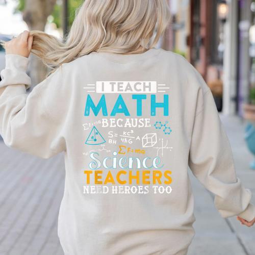 I Teach Math Because Science Teachers Need Heroes Too Women's Sweatshirt Back Print - teacherstshirts.com DE