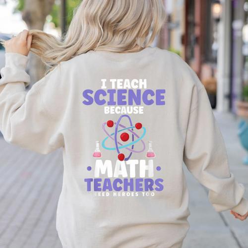 I Teach Science Because Math Teachers Need Heroes Too Women's Sweatshirt Back Print - teacherstshirts.com UK