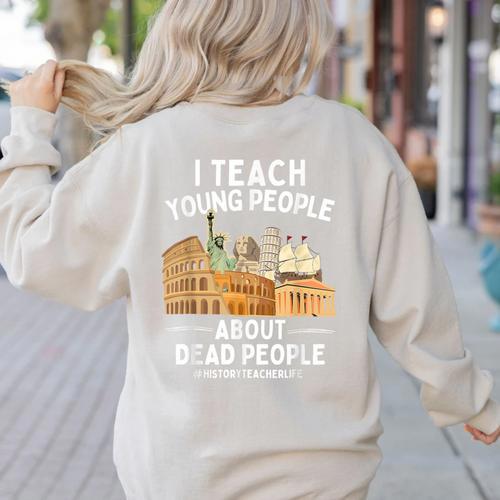 I Teach Young People About Dead People History Teachers Women's Sweatshirt Back Print - teacherstshirts.com AU