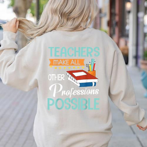 Teachers Make All Other Professions Possible Back To School For Men Women Women's Sweatshirt Back Print - teacherstshirts.com AU