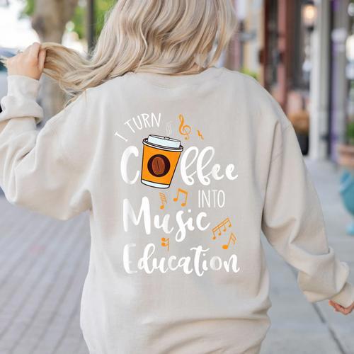 I Turn Coffee Into Music Education Music Teacher Women's Sweatshirt Back Print - teacherstshirts.com