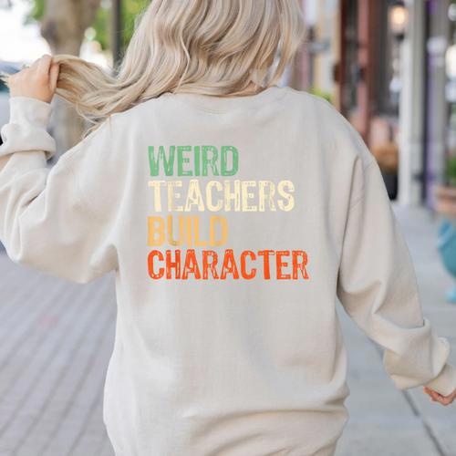Weird Teachers Build Character Teacher Appreciation Week Day Women's Sweatshirt Back Print - teacherstshirts.com