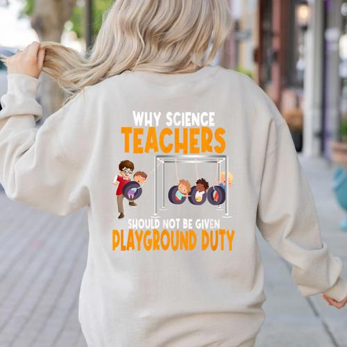 Why Science Teachers Should Not Be Given Playground Duty For Men Women Women's Sweatshirt Back Print - teacherstshirts.com CA