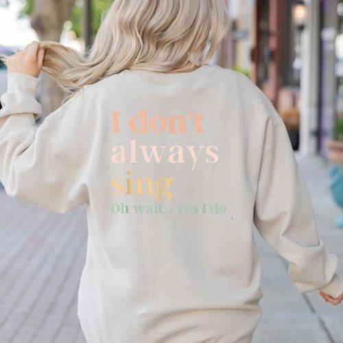 Women I Don't Always Sing Oh Wait Yes I Do Music Teacher Women's Sweatshirt Back Print - teacherstshirts.com CA