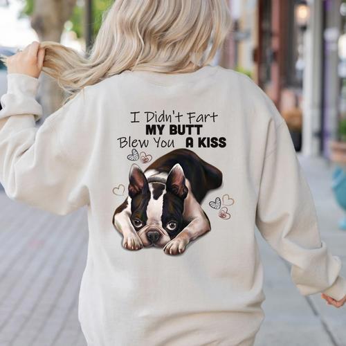 Boston Terrier Shirt I Didn't Fart My Butt Blew You A Kiss Women's Sweatshirt Back Print - Bostonterriersmerch.com AU