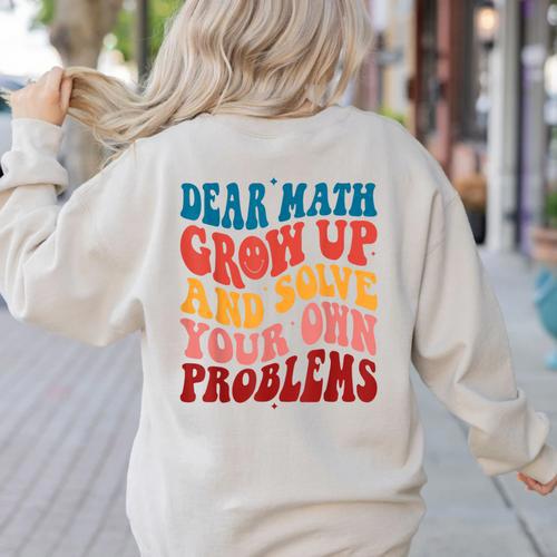 Dear Math Grow Up And Solve Your Own Problems Teens Teacher Women's Sweatshirt Back Print - teacherstshirts.com AU