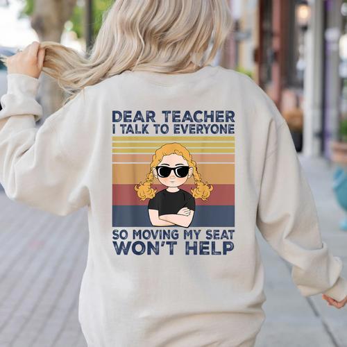 Dear Teacher I Talk To Everyone So Moving My Seat Won’t Help Women's Sweatshirt Back Print - teacherstshirts.com AU