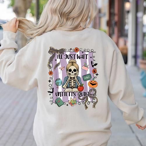 Halloween Skeleton Teacher I'Ll Just Wait Until It's Quiet Women's Sweatshirt Back Print - teacherstshirts.com CA