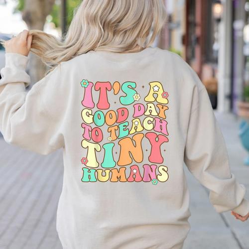 It's A Good Day To Teach Tiny Humans Teacher Teaching Women's Sweatshirt Back Print - teacherstshirts.com