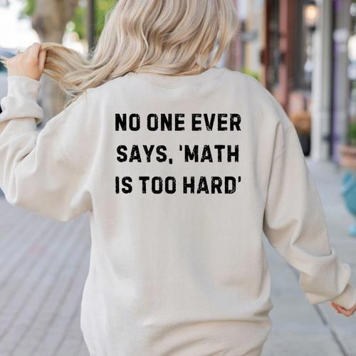 No One Ever Says Math Is Too Hard Teacher Lie Party Women's Sweatshirt Back Print - teacherstshirts.com AU