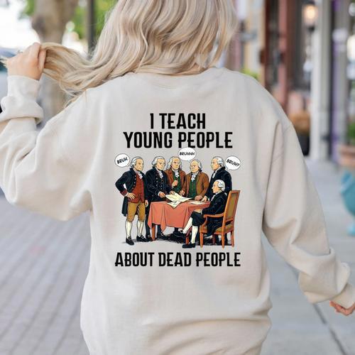 I Teach Young People About Dead-People History Teachers Women's Sweatshirt Back Print - teacherstshirts.com UK