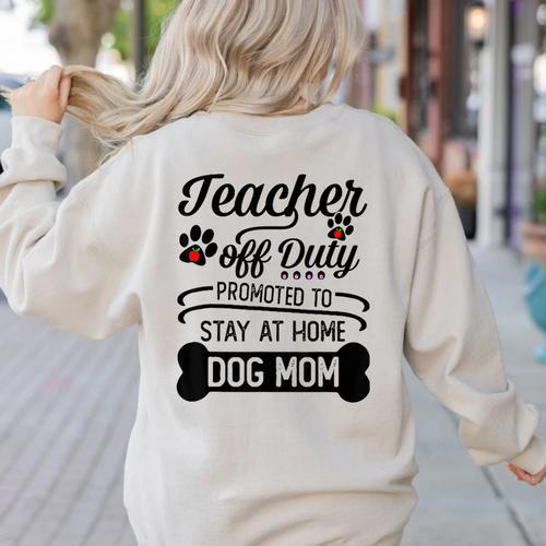 Teacher Off Duty Promoted To Stay At Home Dog Mom Tshirt Men Women Women's Sweatshirt Back Print - teacherstshirts.com CA