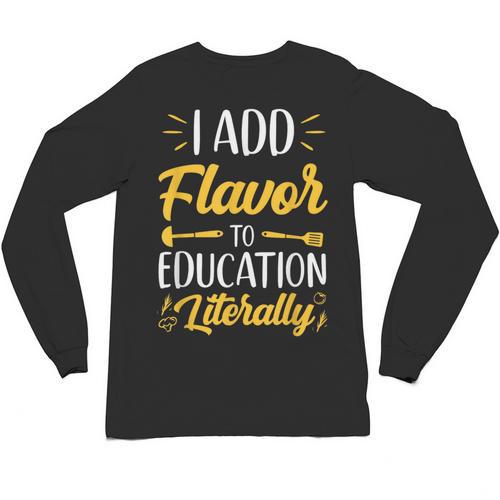 I Add Flavor To Education Literally Culinary Arts Teacher Unisex Long Sleeve T-Shirt - teacherstshirts.com AU