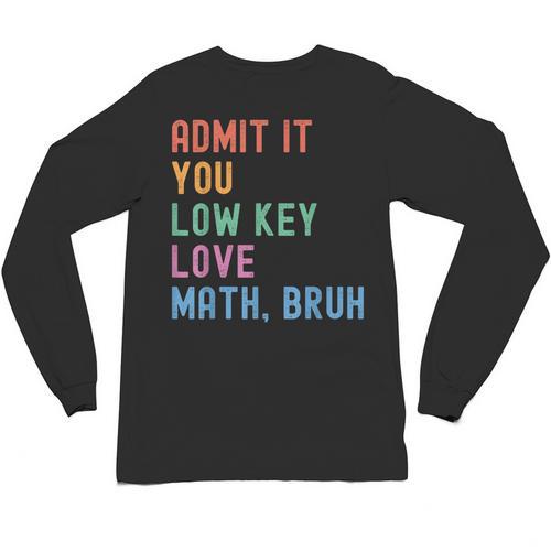 Admit It You Low Key Love Math Bruh Teacher Nerdy Math Unisex Long Sleeve T-Shirt - teacherstshirts.com AU