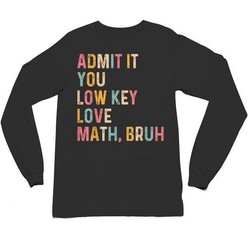 Admit It You Low Key Love Math Bruh Math Teacher Unisex Long Sleeve T-Shirt - teacherstshirts.com UK