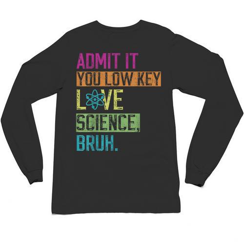 Admit It You Low Key Love Science Bruh Funny Science Teacher Unisex Long Sleeve T-Shirt - teacherstshirts.com UK