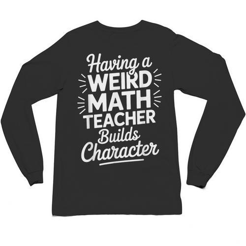 Algebra Lover Having A Weird Math Teacher Builds Character Unisex Long Sleeve T-Shirt - teacherstshirts.com