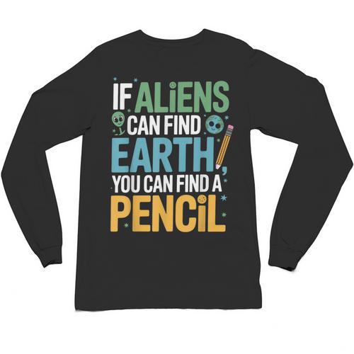 If Aliens Can Find Earth You Can Find a Pencil Teacher Unisex Long Sleeve T-Shirt - teacherstshirts.com UK