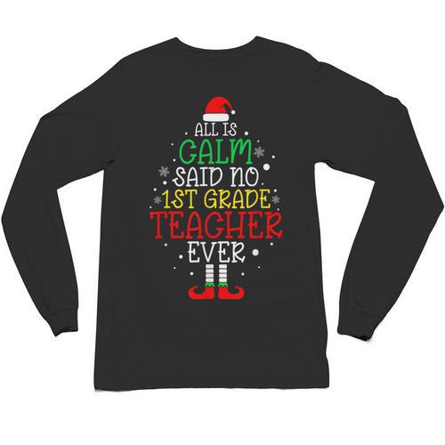 All Is Calm Said No 1st Grade Teacher Ever Christmas Teacher Unisex Long Sleeve T-Shirt - teacherstshirts.com UK