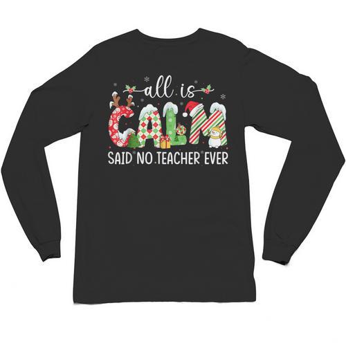 All Is Calm Said No Teacher Ever Teacher Christmas Unisex Long Sleeve T-Shirt - teacherstshirts.com UK