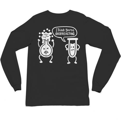 Chemistry Science Teacher I Think You'Re Overreacting Men Women Girls Kids Unisex Long Sleeve T-Shirt - teacherstshirts.com
