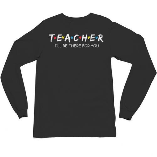 Cute Trendy Teacher Shirt I'Ll Be There For You Unisex Long Sleeve T-Shirt - teacherstshirts.com