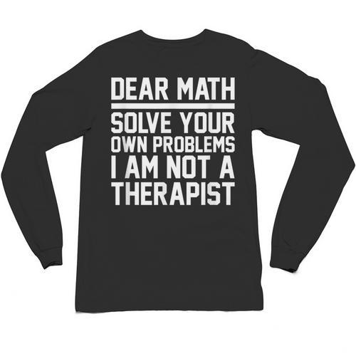 Dear Math Grow Up Solve Your Own Problems Math Teacher Unisex Long Sleeve T-Shirt - teacherstshirts.com AU