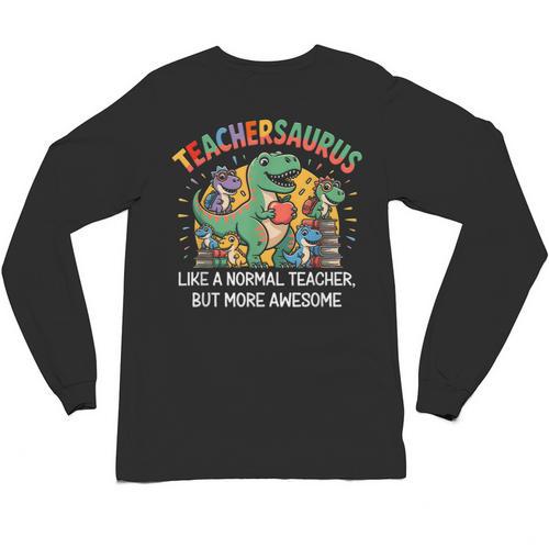 Dinosaurs Teachersaurus Like A Normal Teacher More Awesome Unisex Long Sleeve T-Shirt - teacherstshirts.com AU