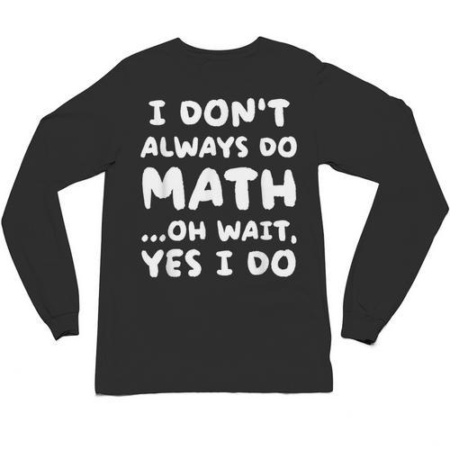 I Don't Always Do Math Math Teacher Back To School Unisex Long Sleeve T-Shirt - teacherstshirts.com CA