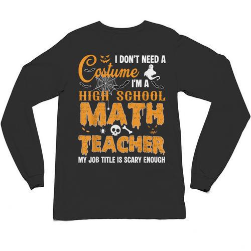 Don't Need Costume I'm A High School Math Teacher Halloween Unisex Long Sleeve T-Shirt - teacherstshirts.com UK