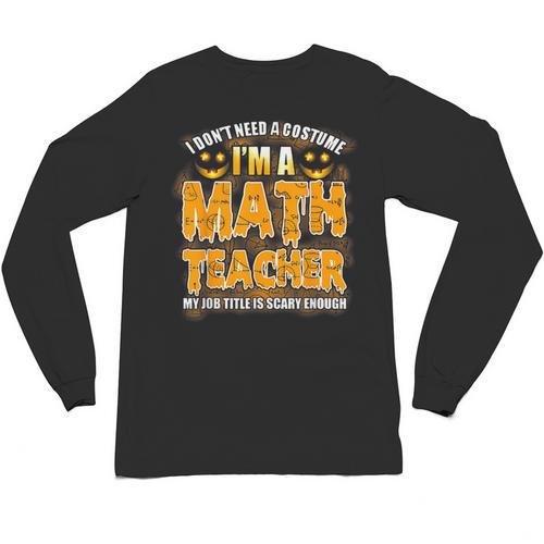 I Don't Need A Costume I'm A Math Teacher Halloween Unisex Long Sleeve T-Shirt - teacherstshirts.com
