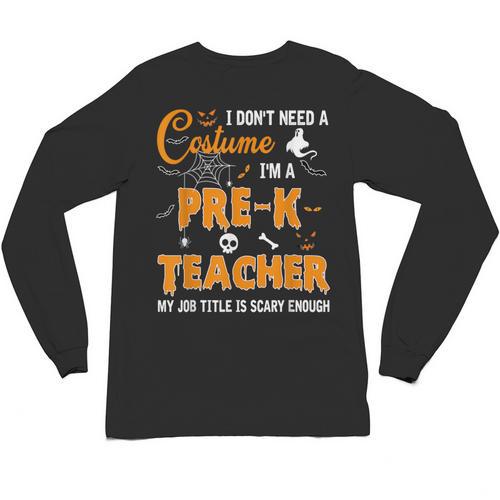 I Don't Need A Costume I'm A Pre-K Teacher Halloween Men Women Unisex Long Sleeve T-Shirt - teacherstshirts.com CA