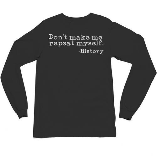 Dont Make Me Repeat Myself History History Teacher Unisex Long Sleeve T-Shirt - teacherstshirts.com UK