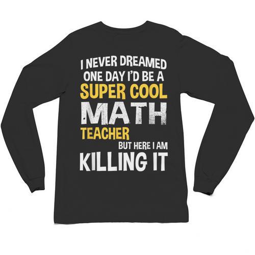 I Never Dreamed One Day I'd Be A Cool Math Teacher Unisex Long Sleeve T-Shirt - teacherstshirts.com AU