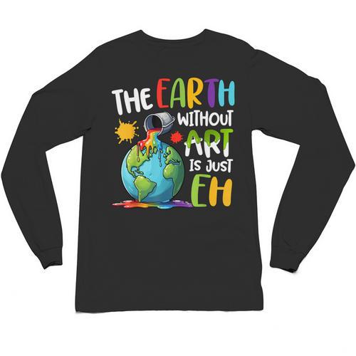 Earth Without Art Is Just Eh Artist Art Teacher Unisex Long Sleeve T-Shirt - teacherstshirts.com DE