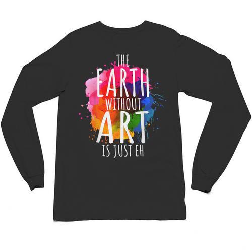 Earth Without Art Is Just Eh Painting Artist Pun Art Teacher Unisex Long Sleeve T-Shirt - teacherstshirts.com UK