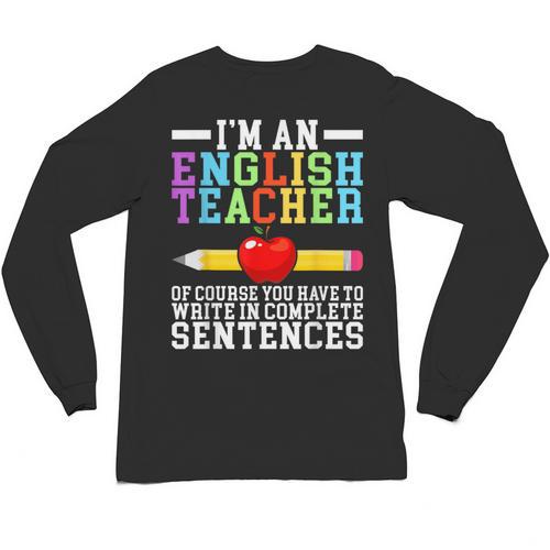 Im English Teacher You Have To Write In Complete Sentences Unisex Long Sleeve T-Shirt - teacherstshirts.com AU