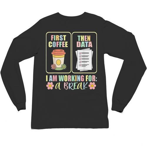 First Coffee Then Data SPED Teacher Taking a Break Unisex Long Sleeve T-Shirt - teacherstshirts.com AU