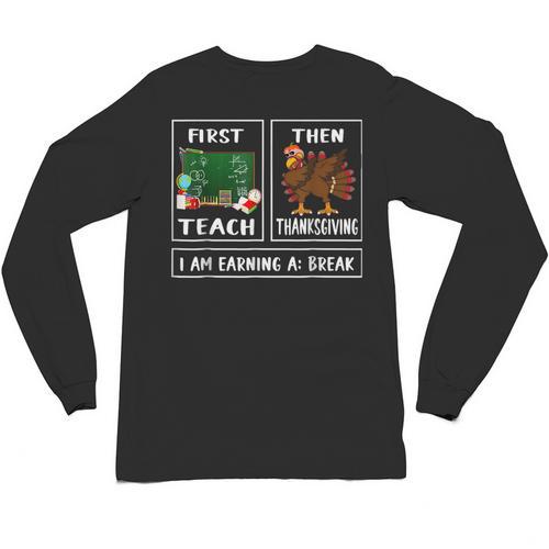First Teach Then Thanksgiving I'm Earning A Break Teacher Unisex Long Sleeve T-Shirt - teacherstshirts.com AU