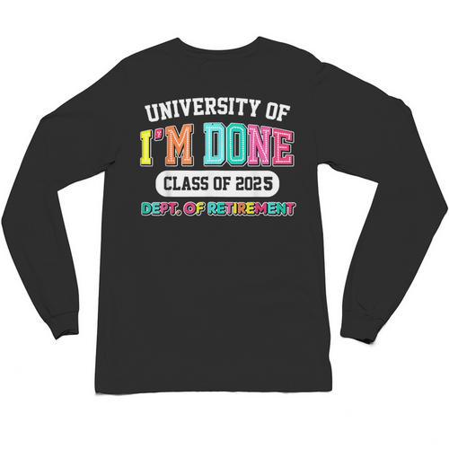 Fun University Of I'm Done Class Of 2025 Teacher Retirement Unisex Long Sleeve T-Shirt - teacherstshirts.com AU